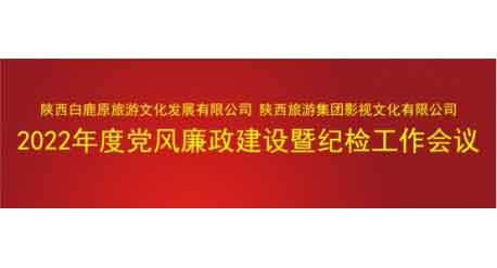 白鹿原公司、影视公司召开2022年度党风廉政建设暨纪检工作会议